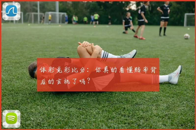 体彩竟彩比分：你真的看懂赔率背后的玄机了吗？