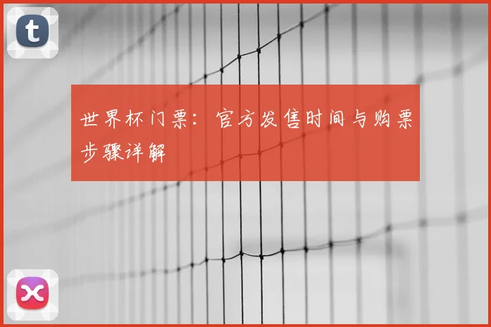 世界杯门票：官方发售时间与购票步骤详解